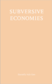 Subversive Economies Daniella Valz Gen Cover.png